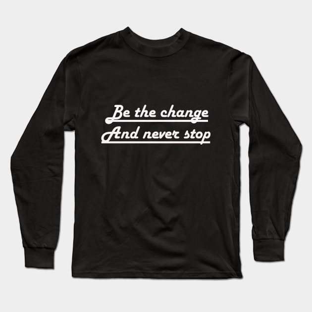 Be the change and never stop Long Sleeve T-Shirt by wael store